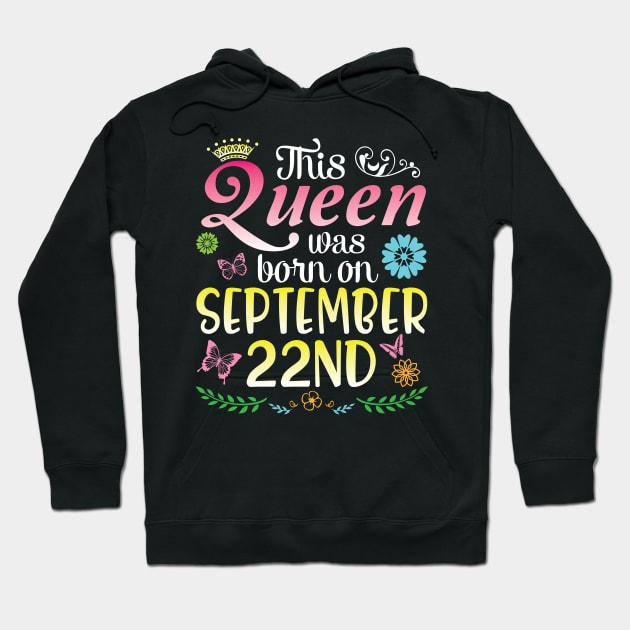 Happy Birthday To Me You Nana Mom Aunt Sister Daughter This Queen Was Born On September 22nd Hoodie by joandraelliot